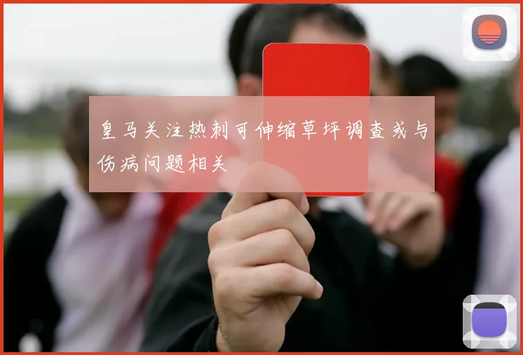 皇马关注热刺可伸缩草坪调查或与伤病问题相关